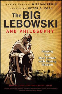 The Big Lebowski and Philosophy : Keeping Your Mind Limber with Abiding Wisdom - William Irwin