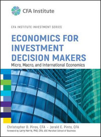 Economics for Investment Decision Makers : Micro, Macro, and International Economics - Christopher D. Piros