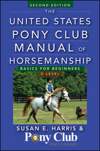 The United States Pony Club Manual of Horsemanship : Basics for Beginners/D Level - Susan E. Harris