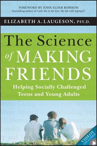 The Science of Making Friends : Helping Socially Challenged Teens and Young Adults - Elizabeth Laugeson