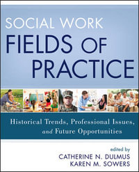 Social Work Fields of Practice : Historical Trends, Professional Issues, and Future Opportunities - Catherine N. Dulmus