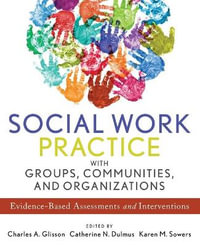 Social Work Practice with Groups, Communities, and Organizations : Evidence-Based Assessments and Interventions - Charles A. Glisson