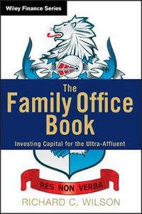 The Family Office Book : Investing Capital for the Ultra-Affluent - Richard C. Wilson