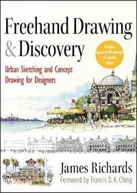 Freehand Drawing and Discovery : Urban Sketching and Concept Drawing for Designers - James Richards