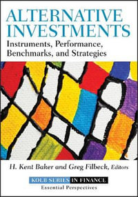 Alternative Investments : Instruments, Performance, Benchmarks, and Strategies - H. Kent Baker