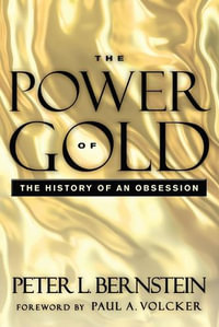 The Power of Gold : The History of an Obsession - Peter L Bernstein