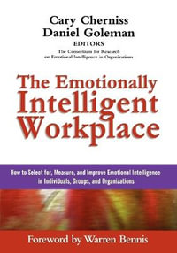 The Emotionally Intelligent Workplace : How to Select For, Measure, and Improve Emotional Intelligence in Individuals, Groups, and Organizations - Cary Cherniss