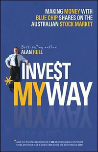 Invest My Way : The Business of Making Money on the Australian Share Market with Blue Chip Shares - Alan Hull