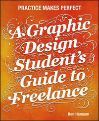 A Graphic Design Student's Guide to Freelance : Practice Makes Perfect - Ben Hannam