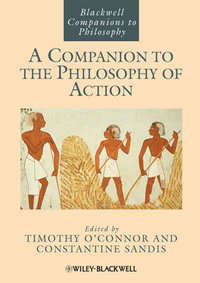 A Companion to the Philosophy of Action : Blackwell Companions to Philosophy - Timothy O'Connor