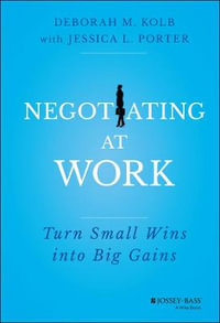 Negotiating at Work : Turn Small Wins into Big Gains - Deborah M. Kolb