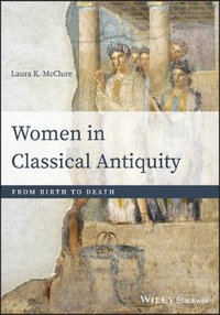 Women in Classical Antiquity : From Birth to Death - Laura K. McClure