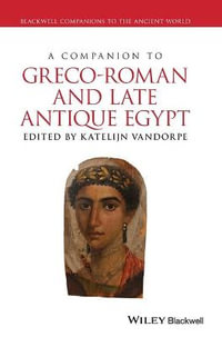 A Companion to Greco-Roman and Late Antique Egypt : Blackwell Companions to the Ancient World - Katelijn Vandorpe