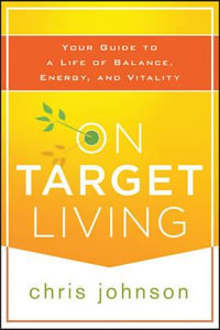 On Target Living : Your Guide to a Life of Balance, Energy, and Vitality - Chris Johnson