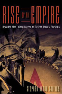 Rise of an Empire : How One Man United Greece to Defeat Xerxes's Persians - Stephen Dando-Collins