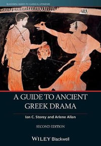 A Guide to Ancient Greek Drama : Blackwell Guides to Classical Literature - Ian C. Storey