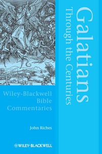 Galatians Through the Centuries : Wiley Blackwell Bible Commentaries - John Riches