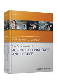 The Encyclopedia of Juvenile Delinquency and Justice : The Wiley Series of Encyclopedias in Criminology & Criminal Justice - Christopher J. Schreck