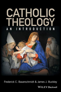 Catholic Theology : An Introduction - Frederick C. Bauerschmidt