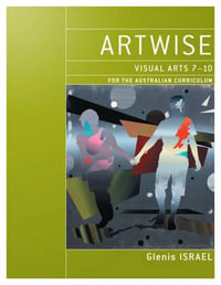 Artwise : Visual Arts 7 - 10 for the Australian Curriculum & eBookPLUS - Glenis Israel