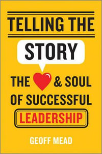 Telling the Story : The Heart and Soul of Successful Leadership - Geoff Mead