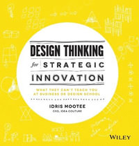 Design Thinking for Strategic Innovation : What They Can't Teach You at Business or Design School - Idris Mootee