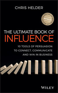 The Ultimate Book of Influence : 10 Tools of Persuasion to Connect, Communicate, and Win in Business - Chris Helder