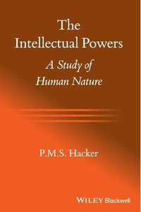 The Intellectual Powers : A Study of Human Nature - P. M. S. Hacker