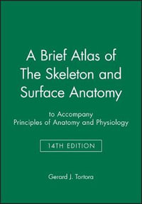 A Brief Atlas of The Skeleton and Surface Anatomy to accompany Principles of Anatomy and Physiology, 14e - Gerard J. Tortora