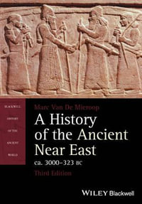 A History of the Ancient Near East, ca. 3000-323 BC : Blackwell History of the Ancient World - Marc Van De Mieroop