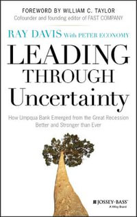 Leading Through Uncertainty : How Umpqua Bank Emerged from the Great Recession Better and Stronger than Ever - Raymond P. Davis