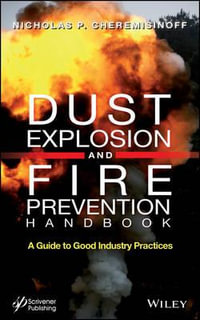 Dust Explosion and Fire Prevention Handbook : A Guide to Good Industry Practices - Nicholas P. Cheremisinoff