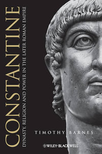 Constantine : Dynasty, Religion and Power in the Later Roman Empire - Timothy D. Barnes