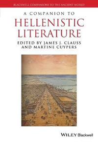 A Companion to Hellenistic Literature : Blackwell Companions to the Ancient World - James J. Clauss