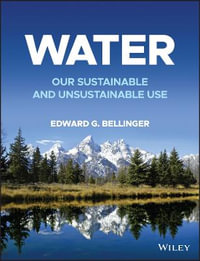 Water : Our Sustainable and Unsustainable Use - Edward G. Bellinger