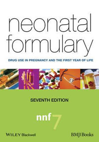 Neonatal Formulary : Drug Use in Pregnancy and the First Year of Life - Sean B. Ainsworth