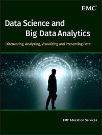 Data Science and Big Data Analytics : Discovering, Analyzing, Visualizing and Presenting Data - EMC Education Services