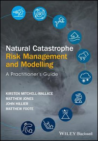 Natural Catastrophe Risk Management and Modelling : A Practitioner's Guide - Kirsten Mitchell-Wallace