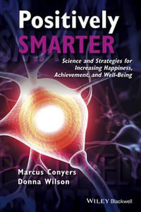 Positively Smarter : Science and Strategies for Increasing Happiness, Achievement, and Well-Being - Marcus Conyers