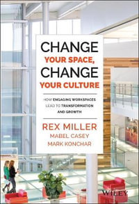 Change Your Space, Change Your Culture : How Engaging Workspaces Lead to Transformation and Growth - Rex Miller