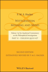 Wittgenstein : Meaning and Mind (Volume 3 of an Analytical Commentary on the Philosophical Investigations), Part 2: Exegesis, Section 243-427 - P. M. S. Hacker