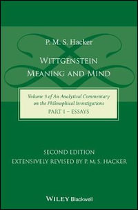 Wittgenstein : Meaning and Mind (Volume 3 of an Analytical Commentary on the Philosophical Investigations), Part 1: Essays - P. M. S. Hacker