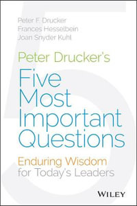 Peter Drucker's Five Most Important Questions : Enduring Wisdom for Today's Leaders - Peter Ferdinand Drucker