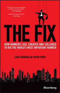 The Fix : How Bankers Lied, Cheated and Colluded to Rig the World's Most Important Number - Liam Vaughan