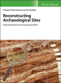 Reconstructing Archaeological Sites : Understanding the Geoarchaeological Matrix - Panagiotis Karkanas