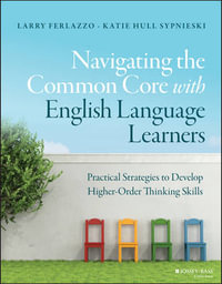 Navigating the Common Core with English Language Learners : Practical Strategies to Develop Higher-Order Thinking Skills - Larry Ferlazzo