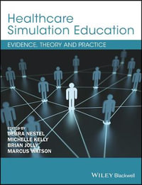 Healthcare Simulation Education : Evidence, Theory and Practice - Debra Nestel