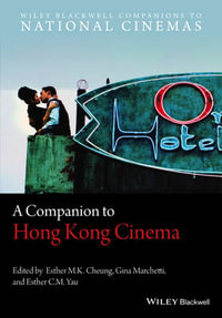 A Companion to Hong Kong Cinema : Wiley Blackwell Companions to National Cinemas - Esther M. K. Cheung