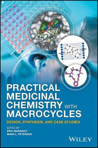 Practical Medicinal Chemistry with Macrocycles : Design, Synthesis, and Case Studies - Eric Marsault