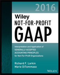 Wiley Not-for-Profit GAAP 2016 : Interpretation and Application of Generally Accepted Accounting Principles - Richard F. Larkin